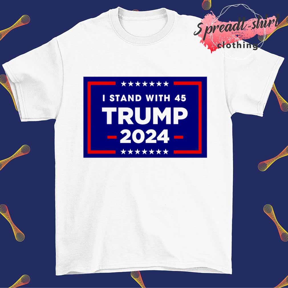 I stand with 45 TRUMP 2024 T-shirt