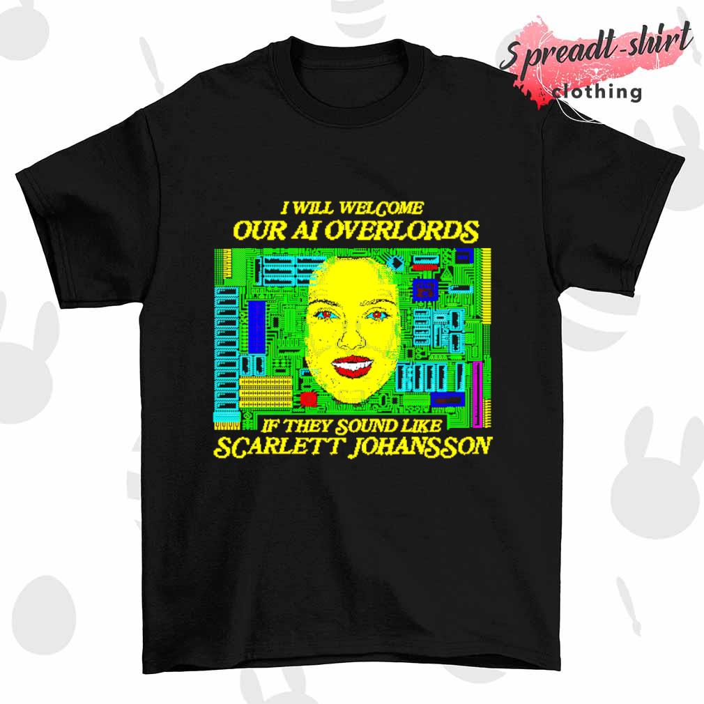 I will welcome our ai overlords if they sound like Scarlett Johansson T-shirt