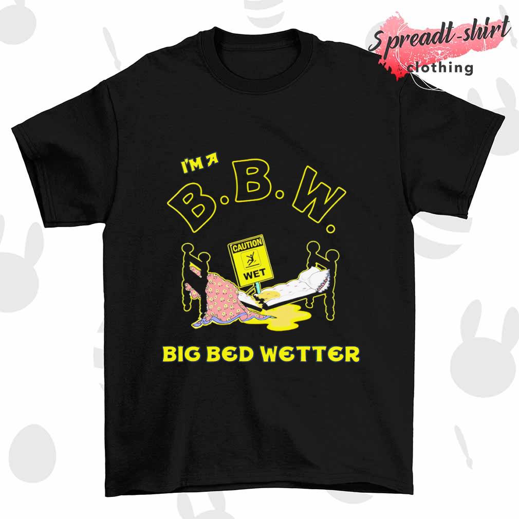 I'm a BBW Big Bed Wetter shirt