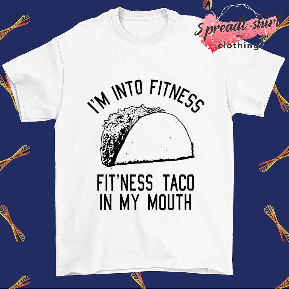 I'm into fitness fit'ness Taco in my mouth T-shirt