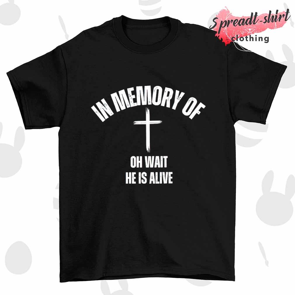 In memory of oh wait he is alive shirt