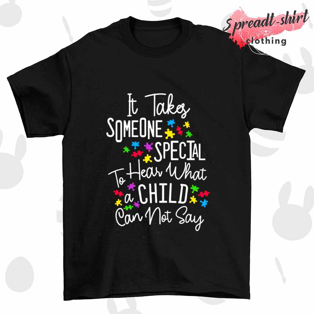 It takes someone special to hear what a child can not say T-shirt