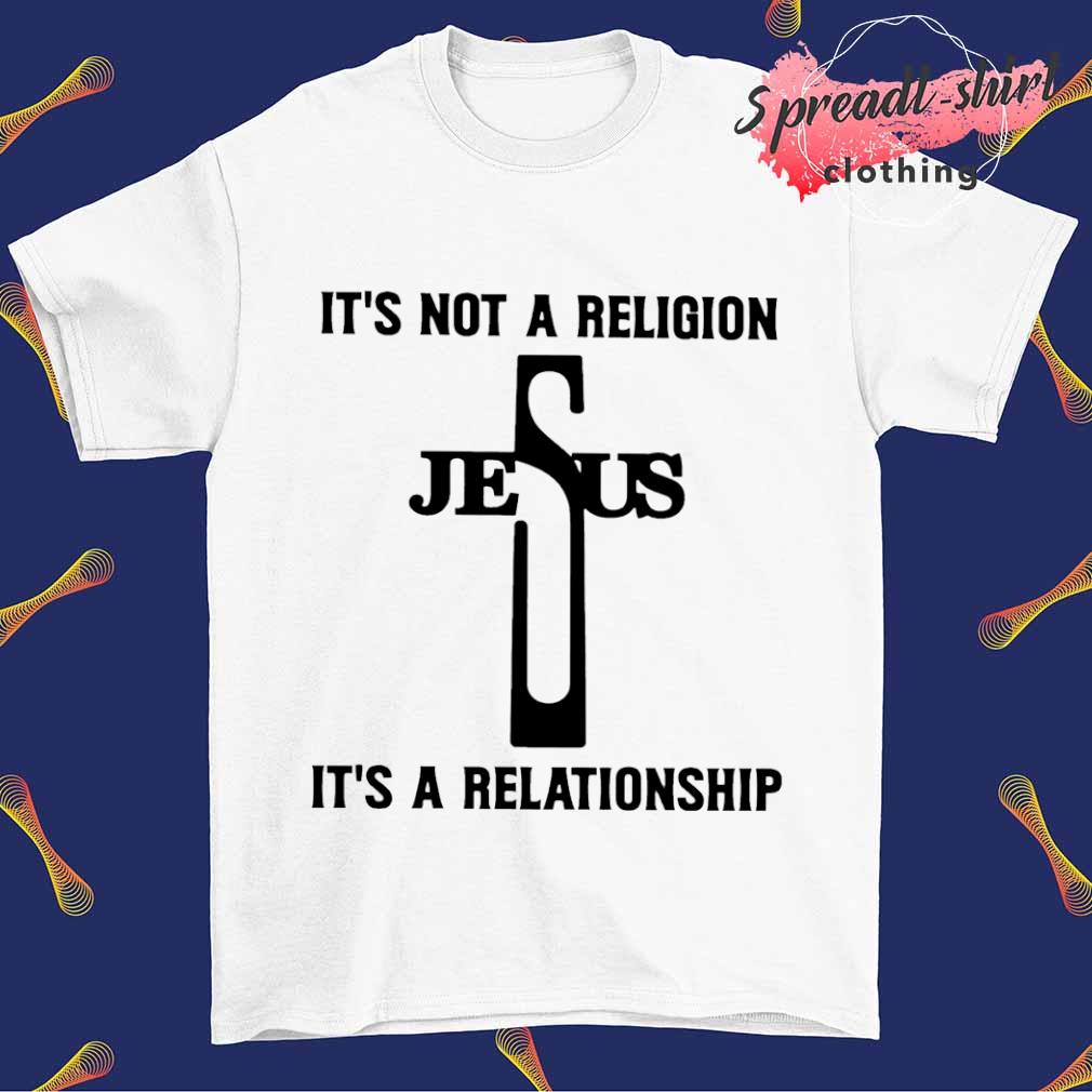 It's not a religion Jesus it's a relationship T-shirt