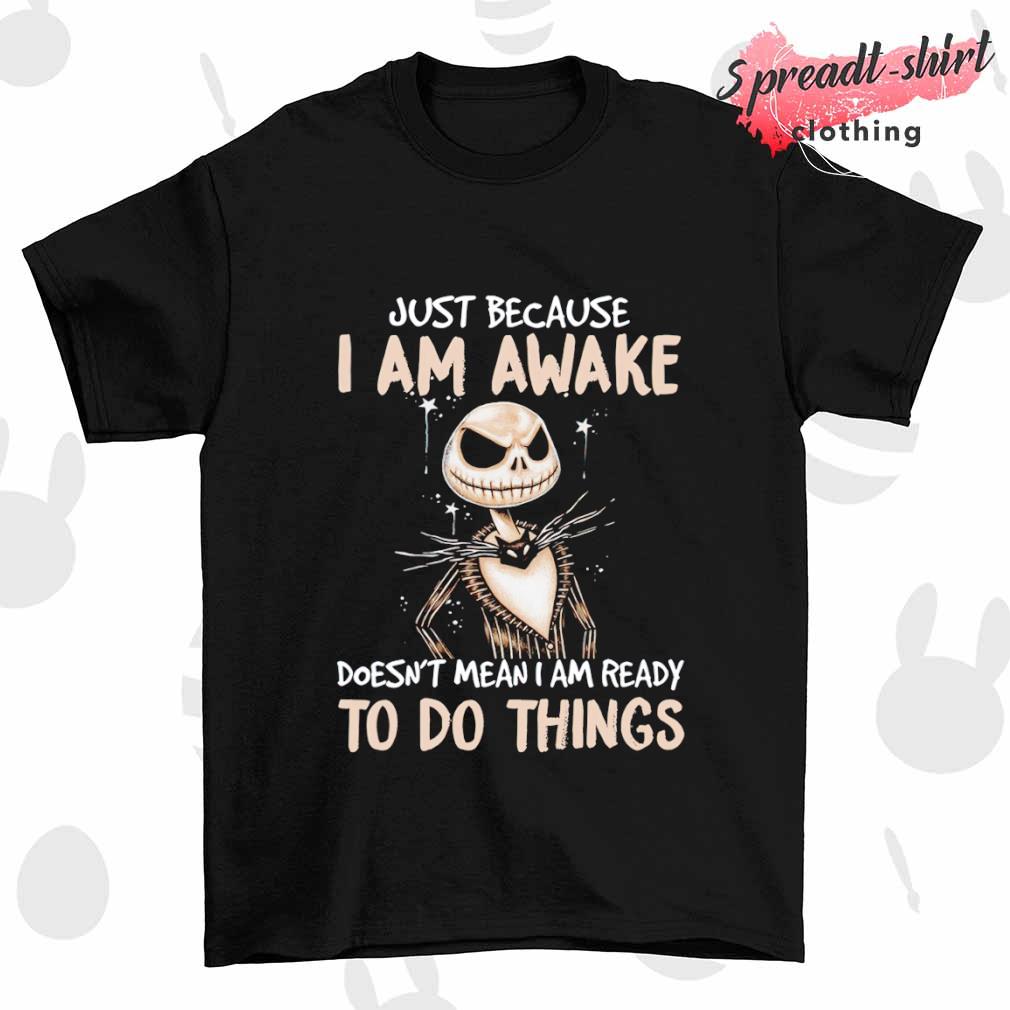 Jack Skellington just because I am awake doesn't mean I am ready to do things shirt