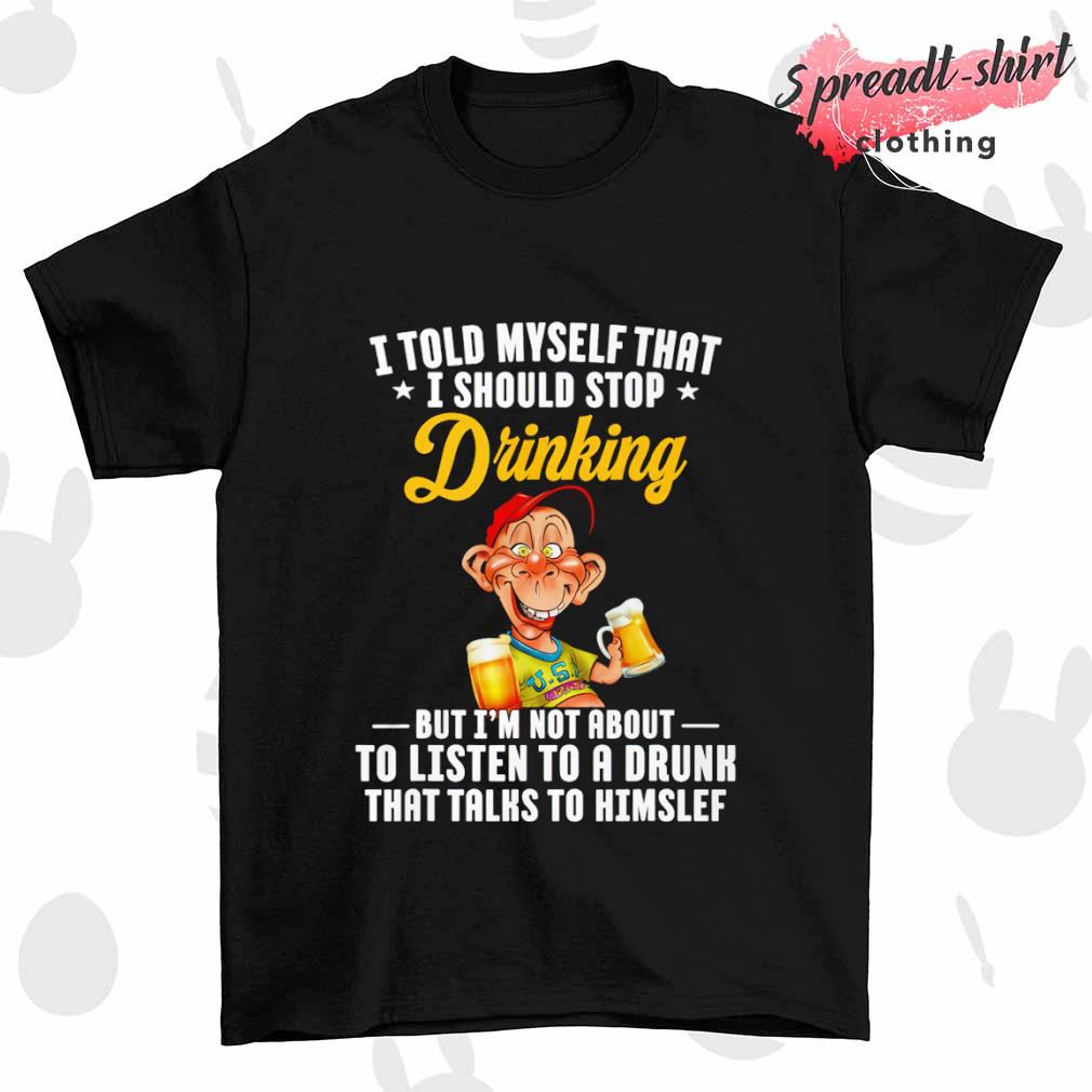 Jeff Dunham I told myself that I sould stop Drinking but I'm not about shirt