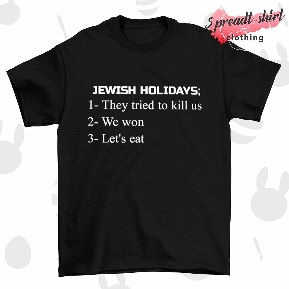 Jewish holidays they tried to kill us we won let's eat shirt