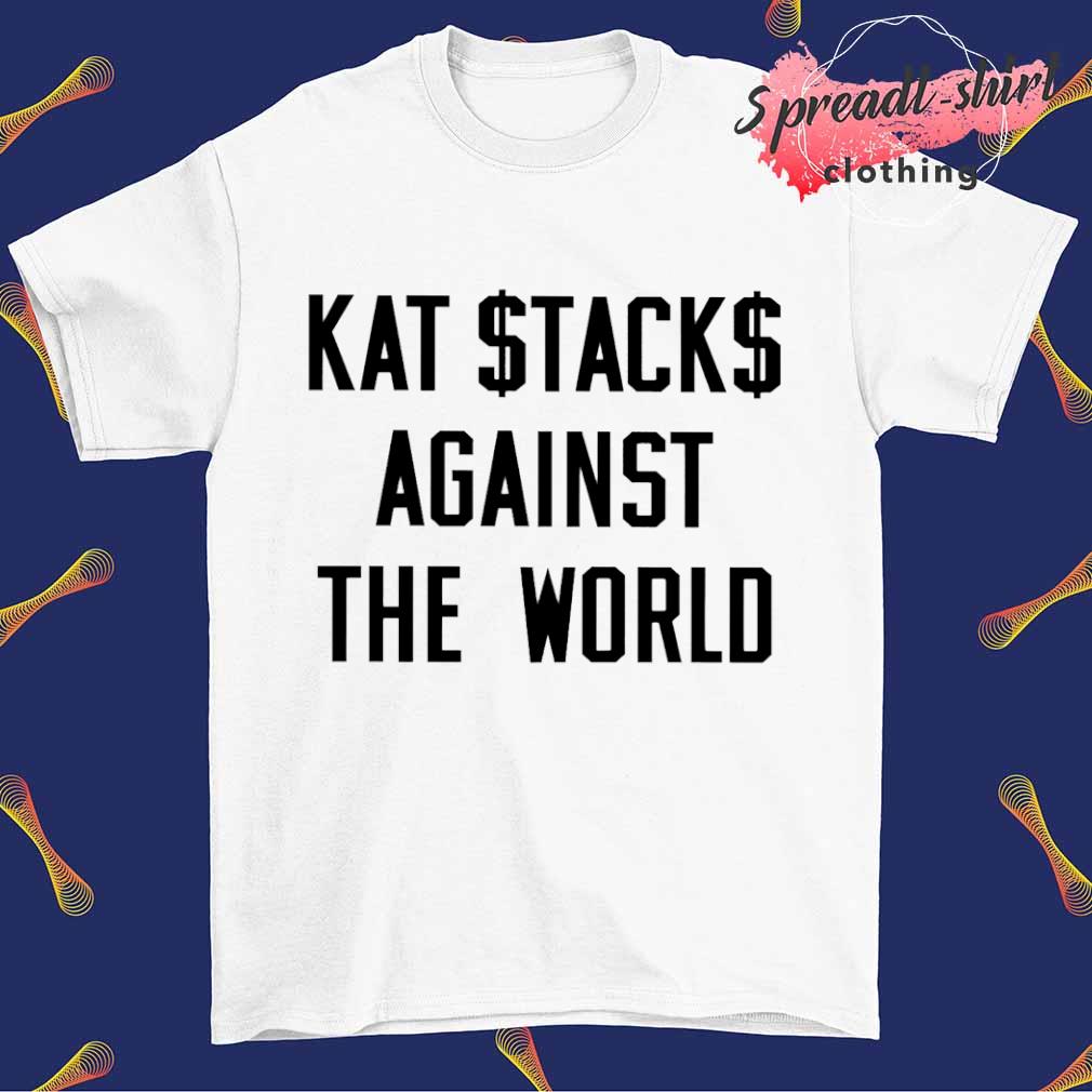 Kat stacks against world shirt, hoodie, sweater, long sleeve and tank top