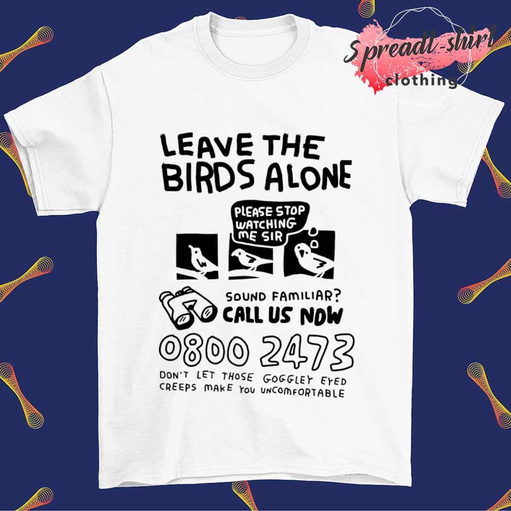 Leave the birds alone shirt