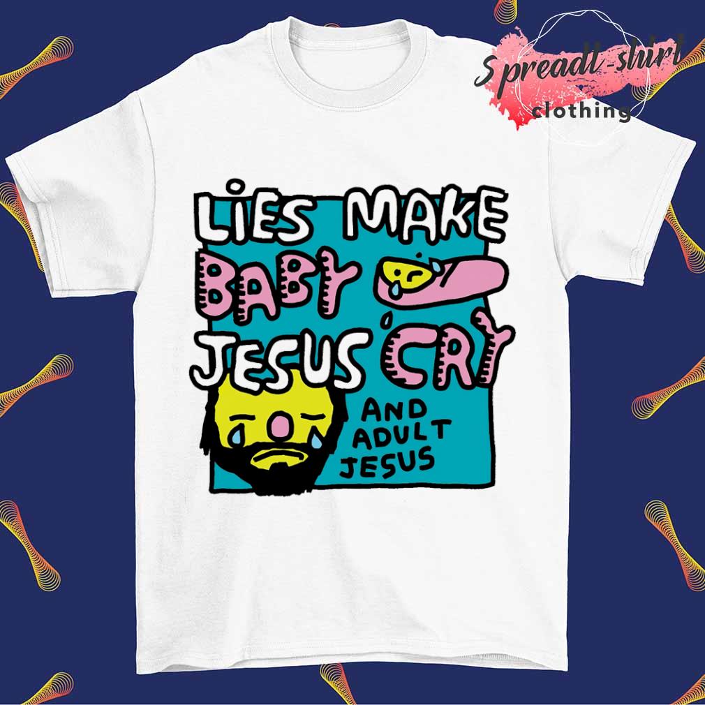 Lies make baby jesus cry and adult jesus shirt