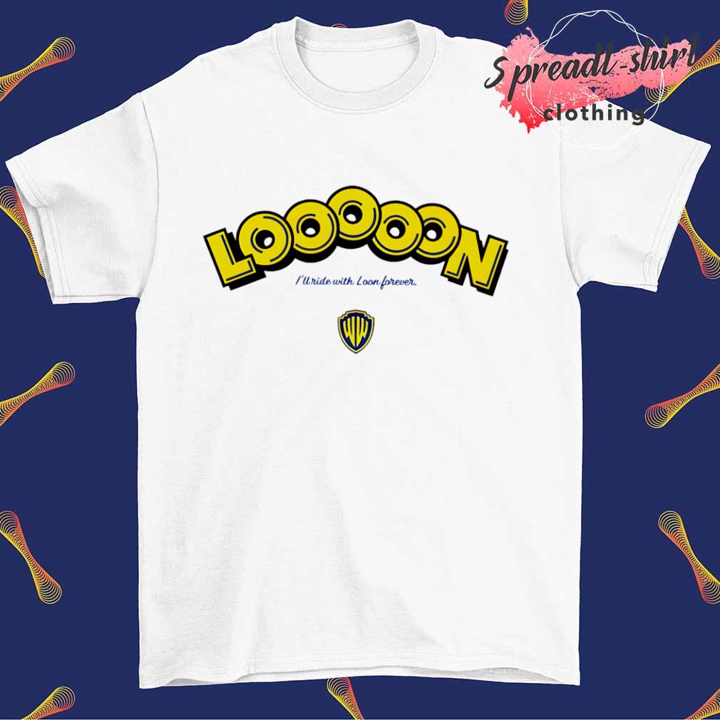 Looooon I'll ride with loon forever shirt
