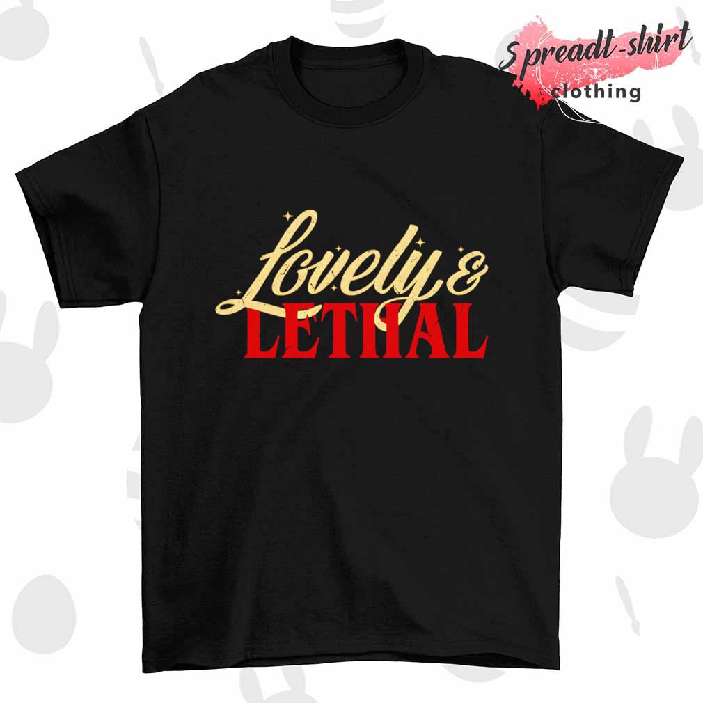 Lovely and Lethal shirt