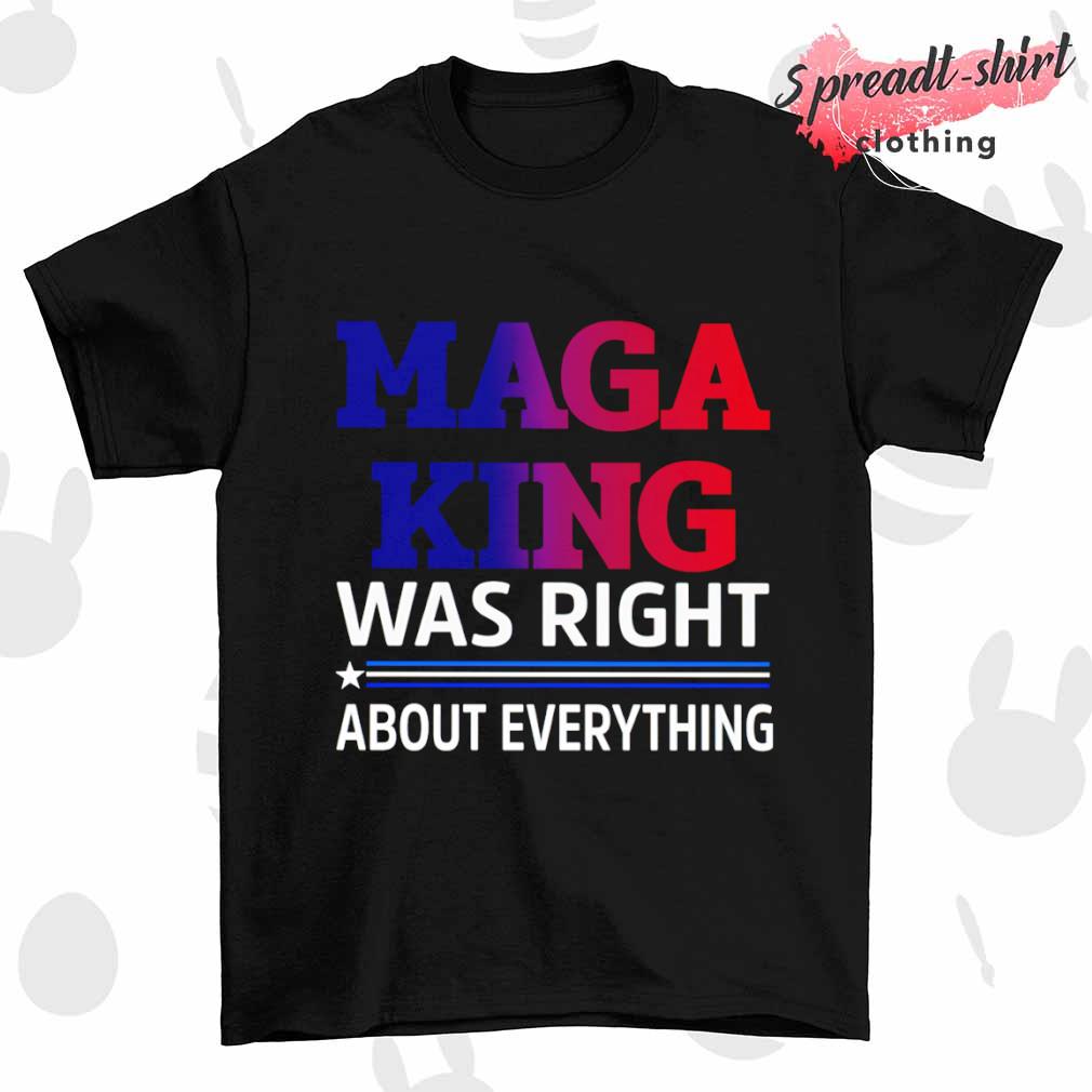 MAGA KING was right about everything shirt
