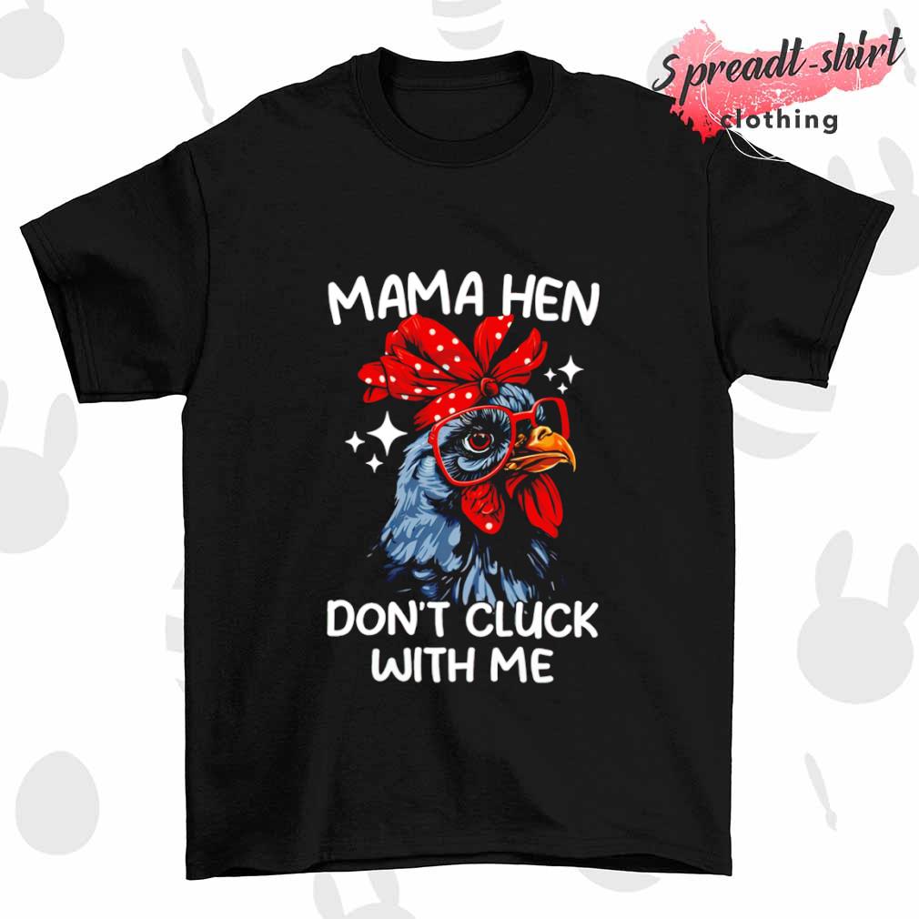 Mama hen don't cluck with me Chicken shirt