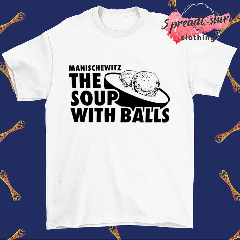 Manischewitz the soup with balls shirt