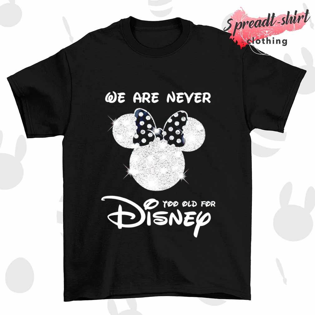 Mickey mouse We are never too old for Disney T-shirt