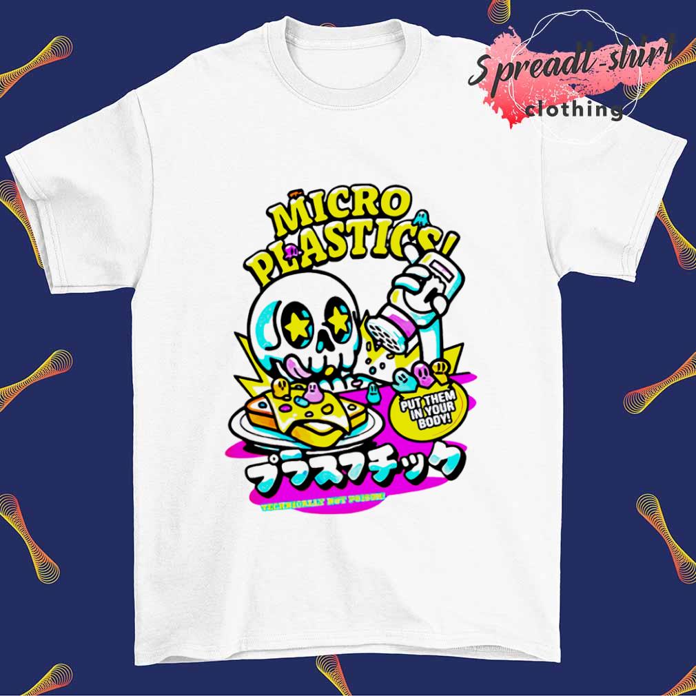 Micro plastic put them in your body technically not poison shirt