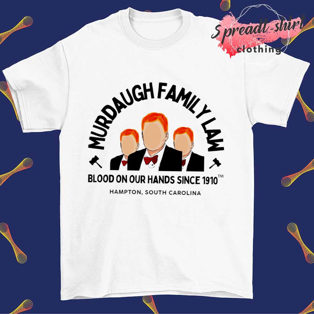 Murdaugh family law blood on our hands since 1910 shirt