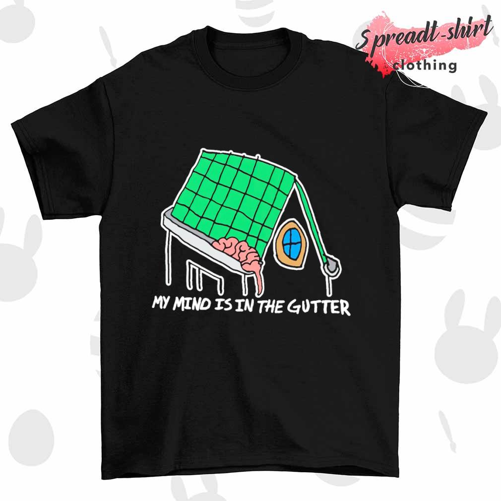 My mind is in the gutter T-shirt
