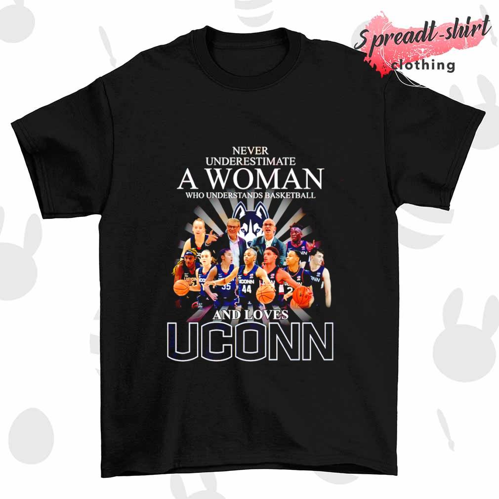 Never underestimate a woman who understands basketball and loves Uconn T-shirt