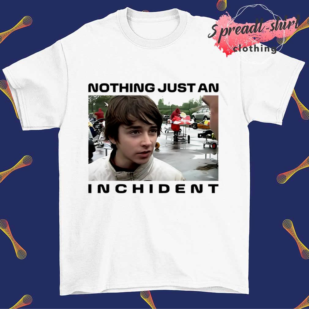 Nothing just an incident shirt