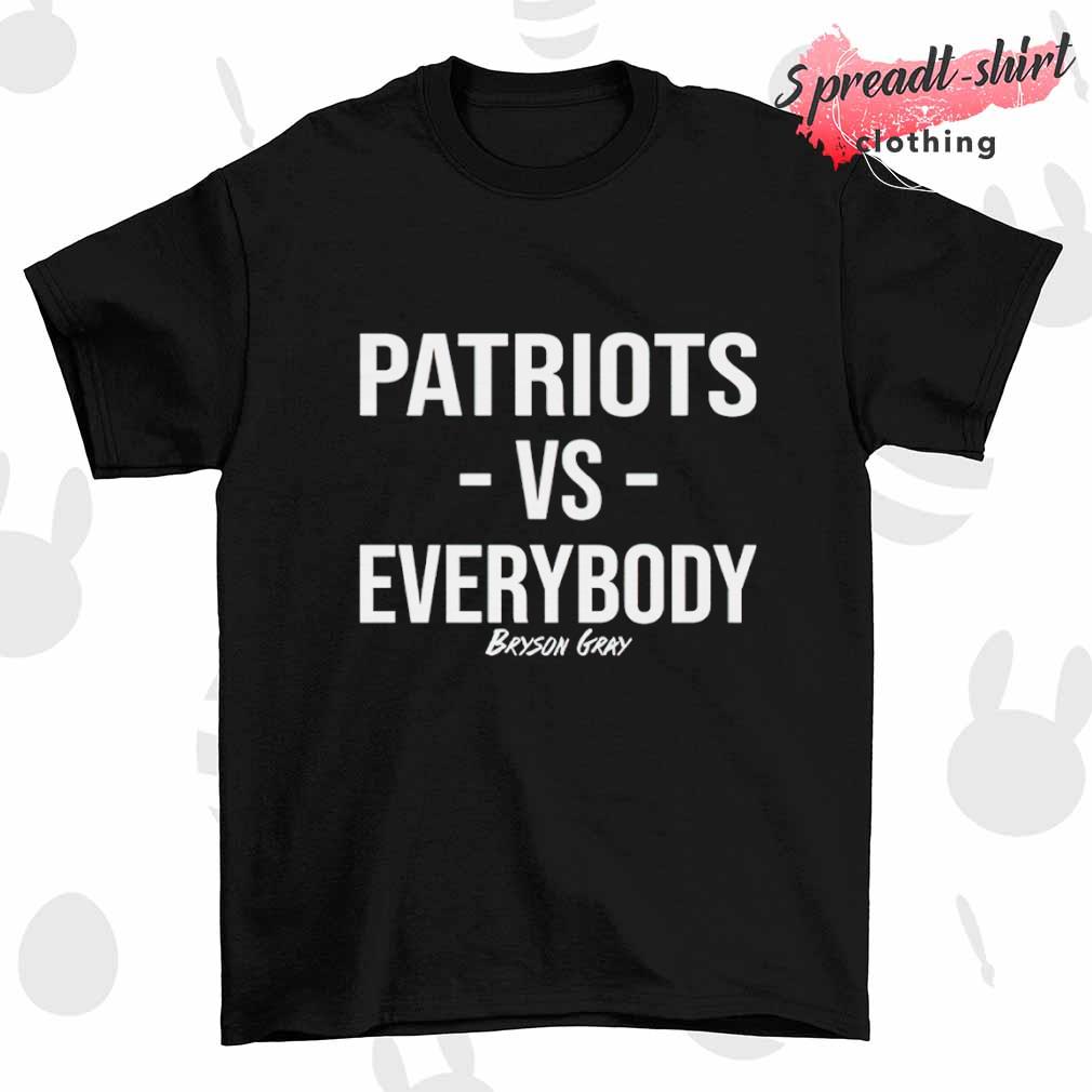 Patriots Versus Everybody Bryson Gray shirt
