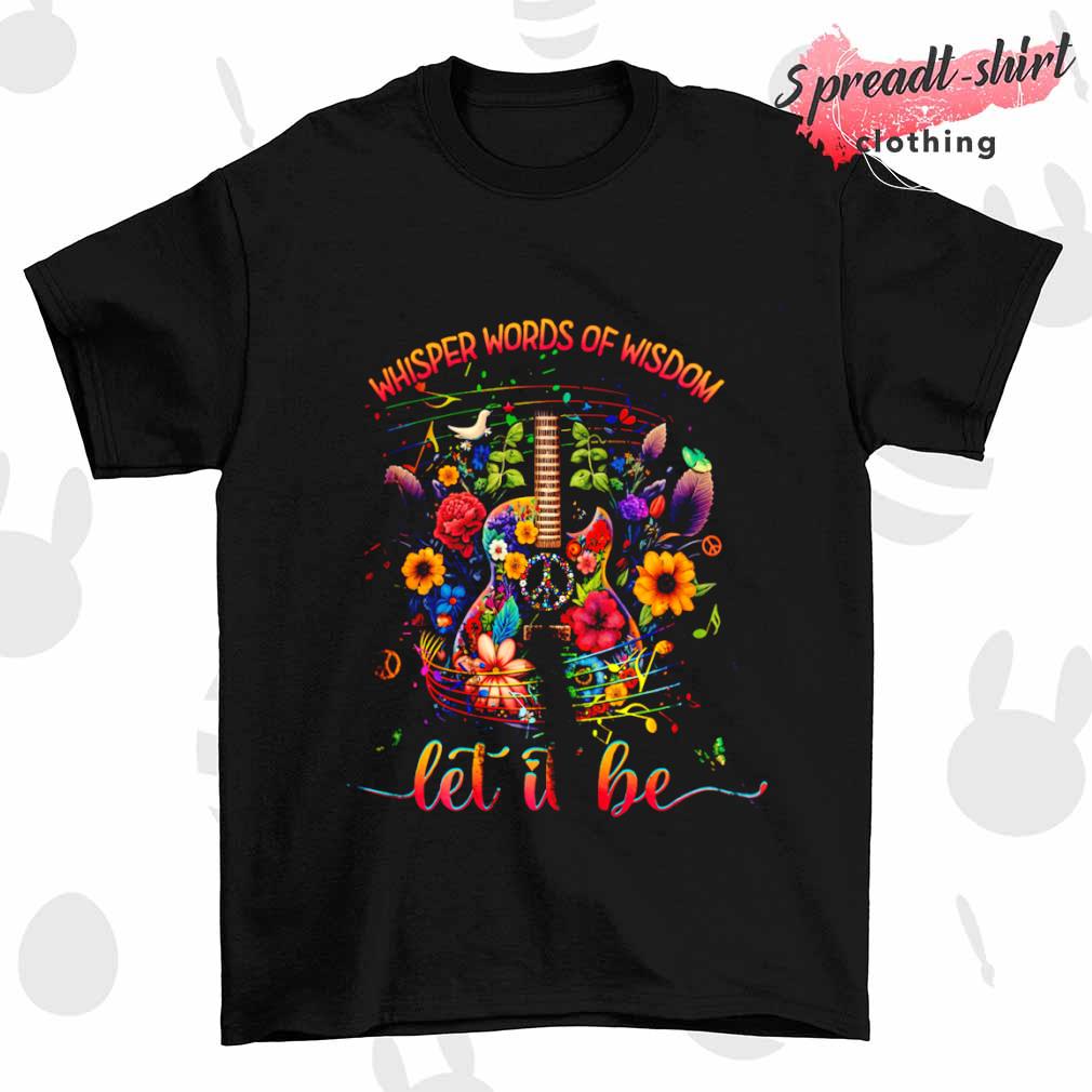 Peace whisper words of wisdom let it be shirt