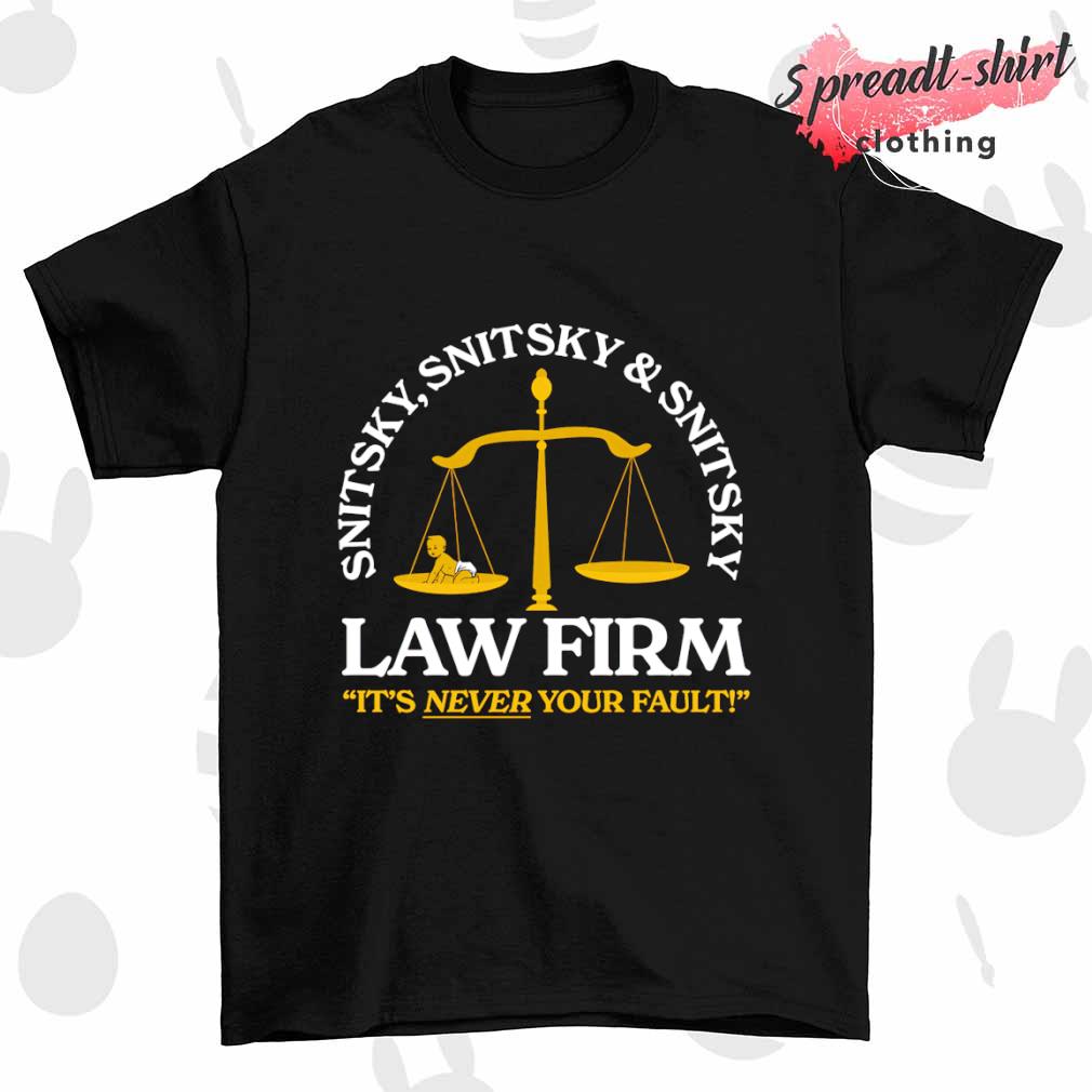 Snitsky Snitsky Law Firm it's never your fault shirt