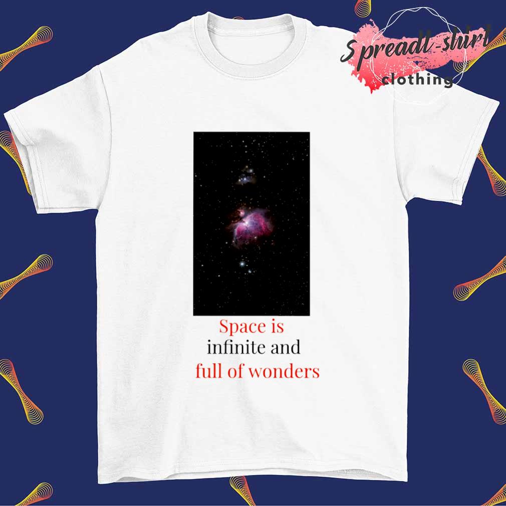 Space is infinite and full of wonders shirt
