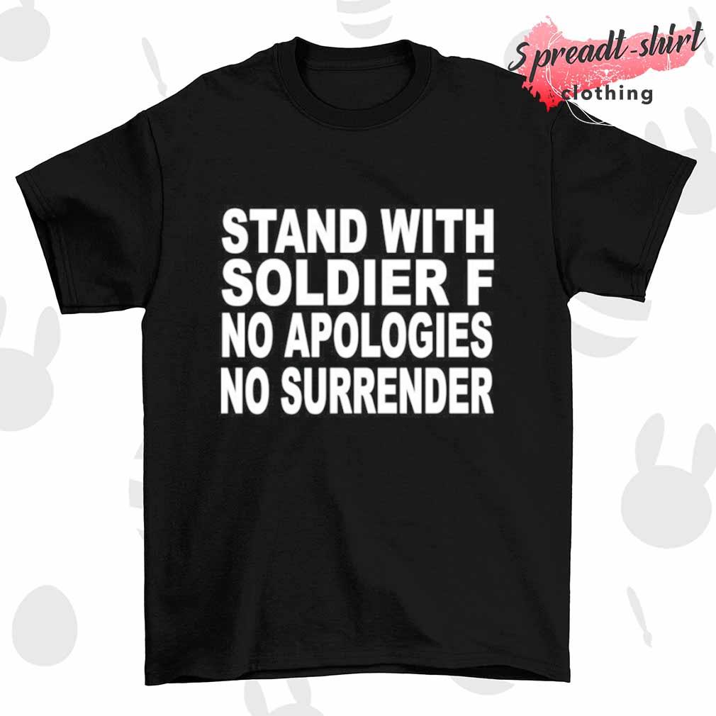 Stand with soldier f no apologies no surrender shirt
