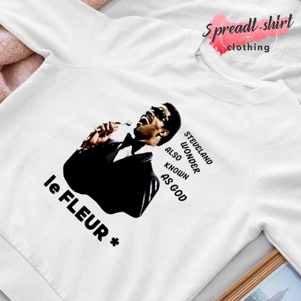 Steveland wonder also known god le Fleur shirt, hoodie, sweater, and tank top