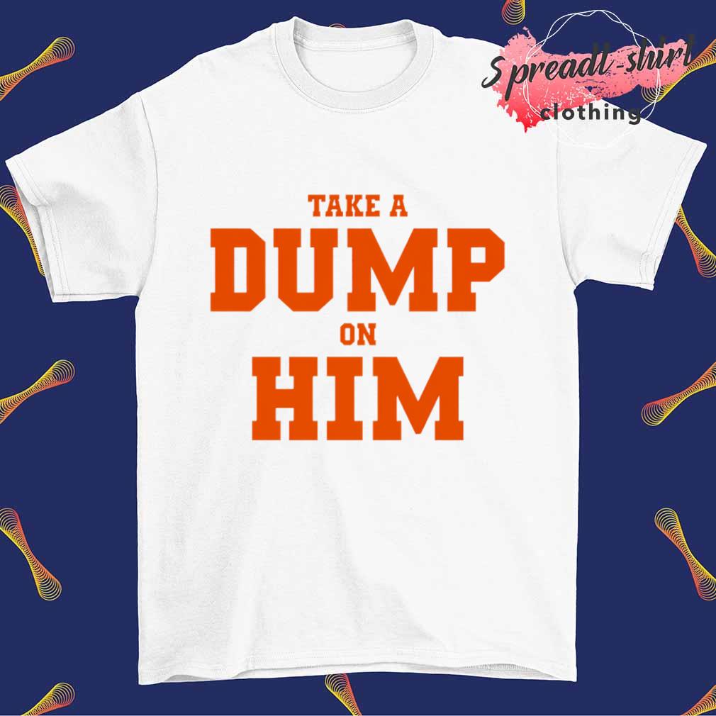 Take a Dump on Him shirt