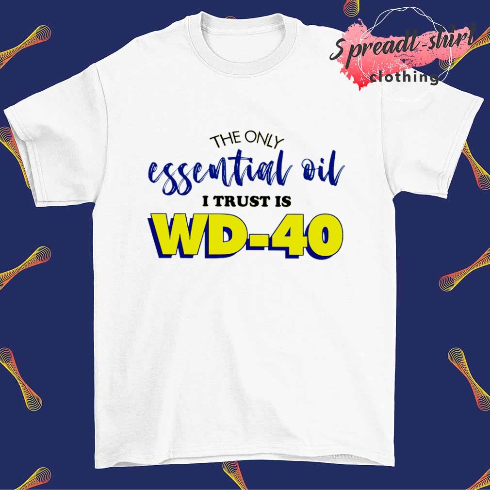 The only essential oil I trust is wd-40 shirt
