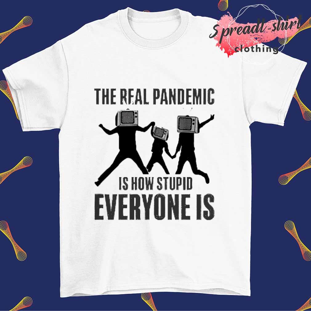 The real pandemic is how stupid everyone is T-shirt