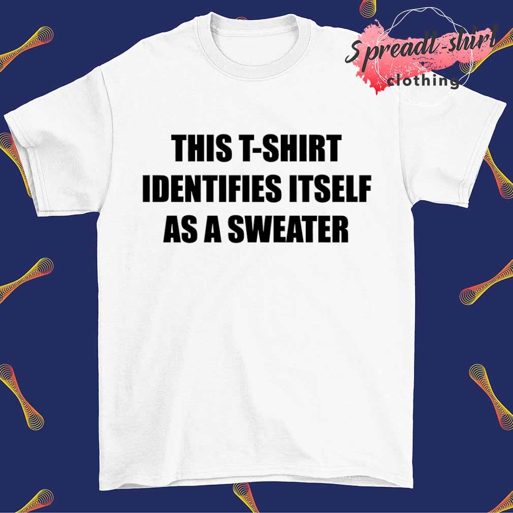 This T-shirt identifies itself as a sweater shirt