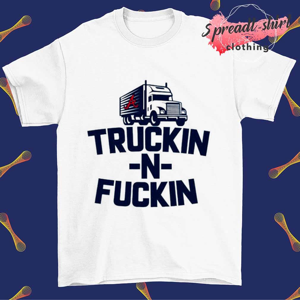Truckin N Fuckin Atlanta Braves shirt