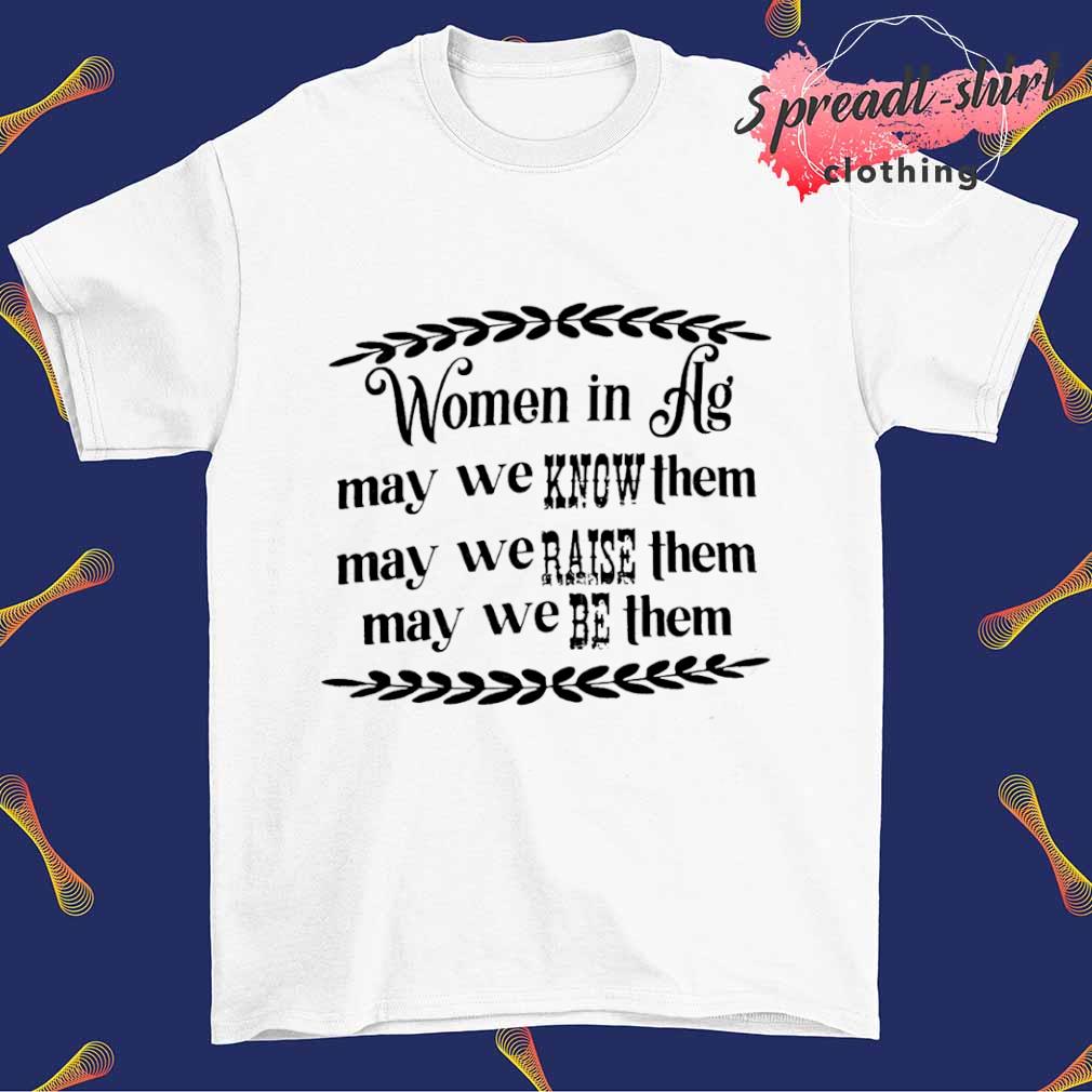 Women in hg may we know them may we raise them may we be them shirt