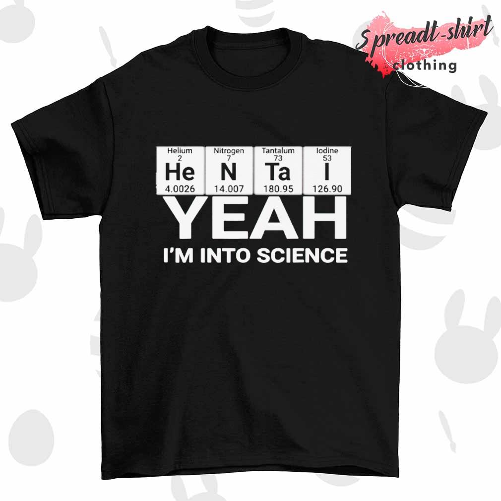 Yeah I'm into science T-shirt