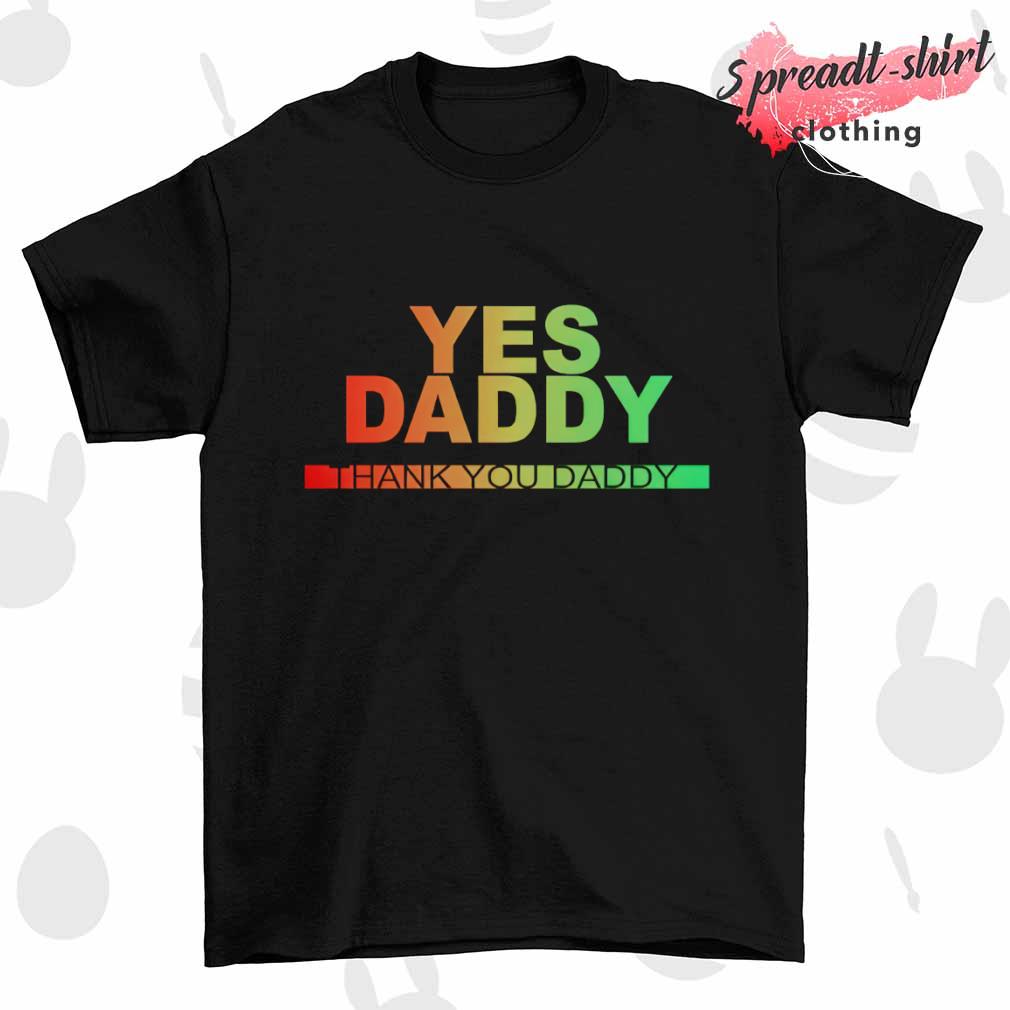 Yes Daddy thank you Daddy shirt