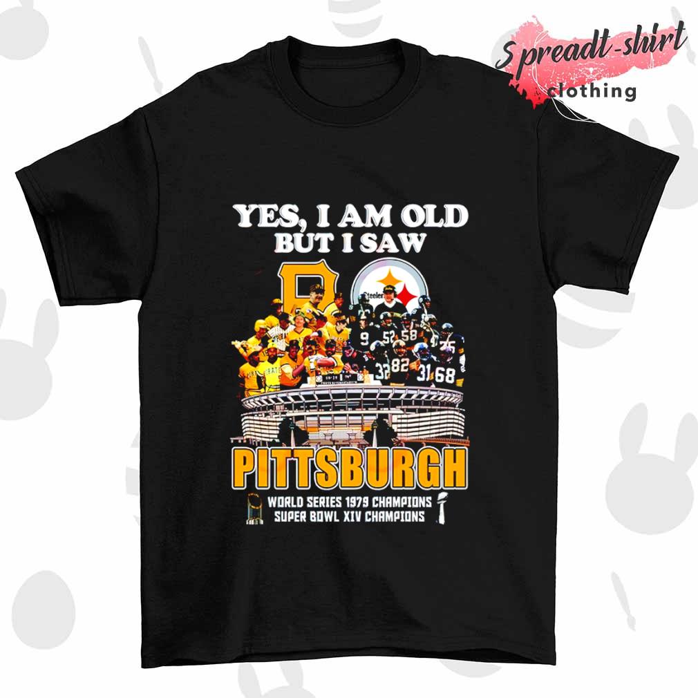 Yes I am old but I Saw Pittsburgh World Series 1979 Champions Super Bowl XIV Champions shirt