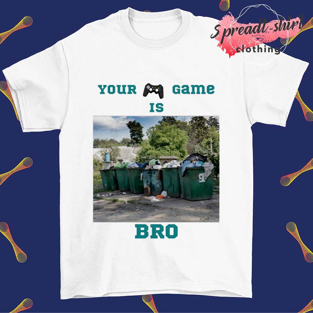 Your game is Bro shirt