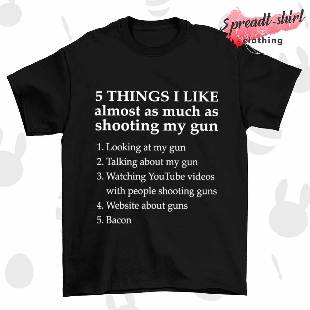 5 things I like Shall not be infringed 2nd Amendment shirt