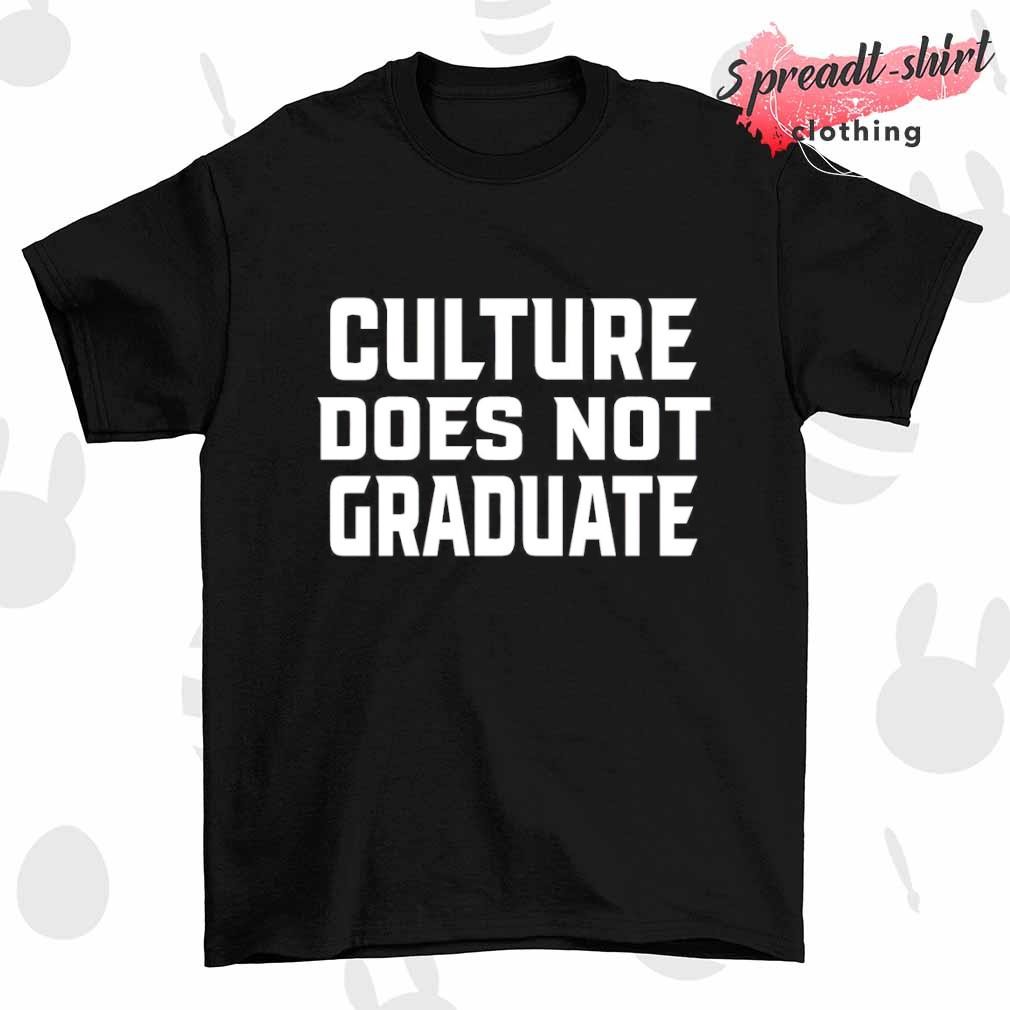 Culture does not graduate T-shirt