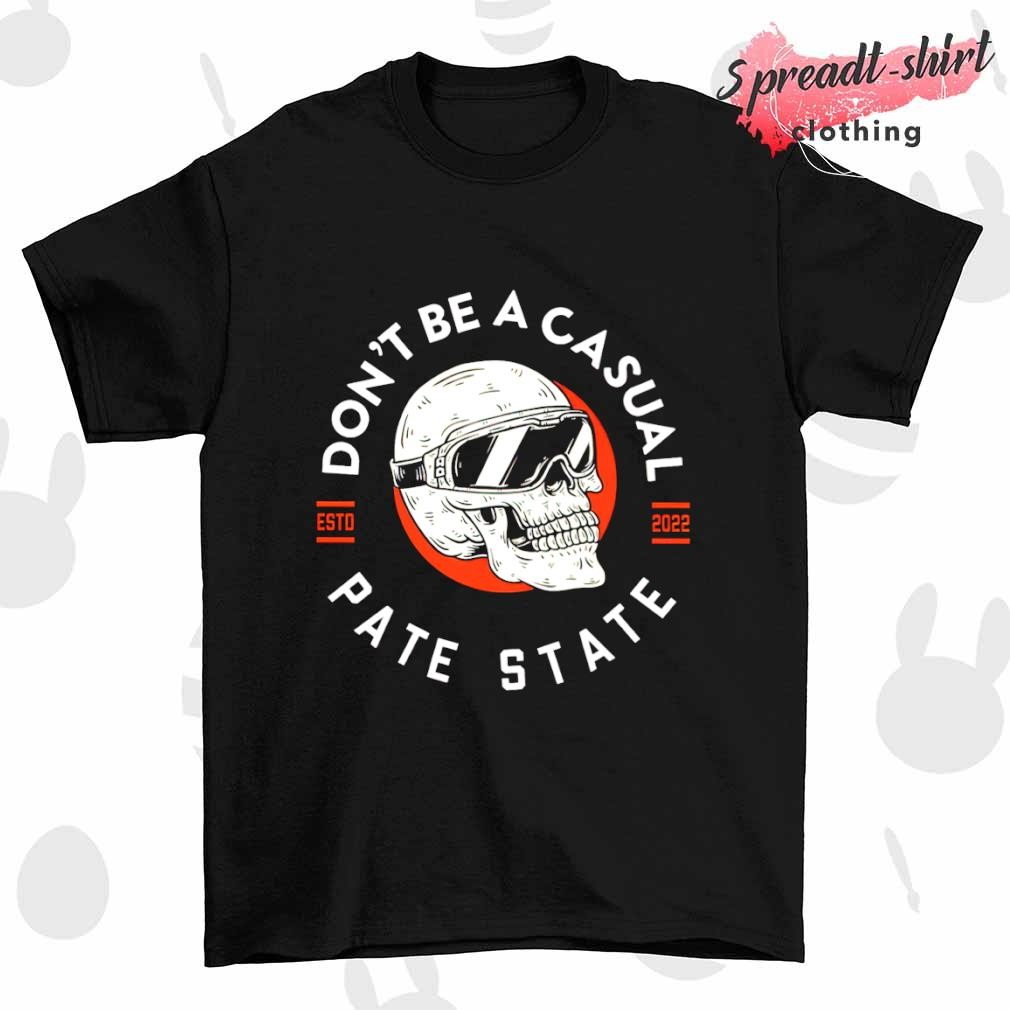 Don't be a casual Pate State T-shirt