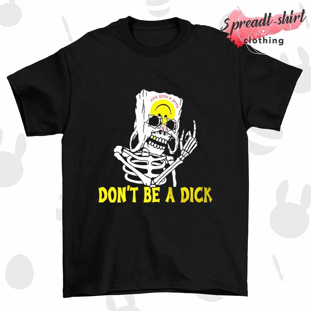 Don't be a dick skeleton shirt