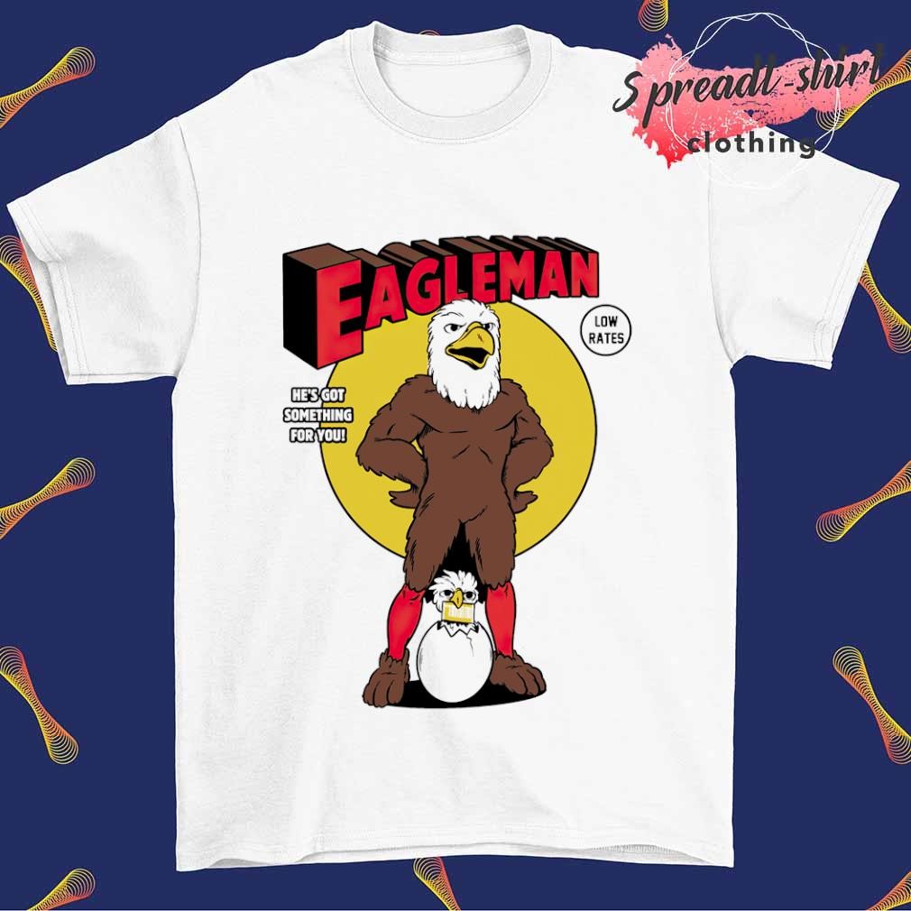 Eagle Man he's got something for you shirt