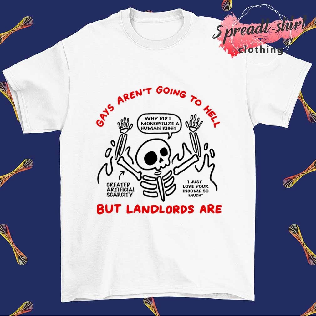 Gays aren't going to hell but landlords are shirt