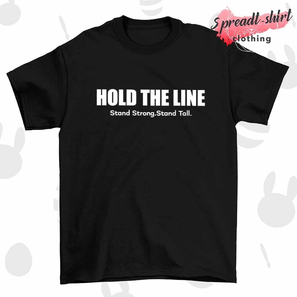 Hold the line stand strong stand tall T-shirt