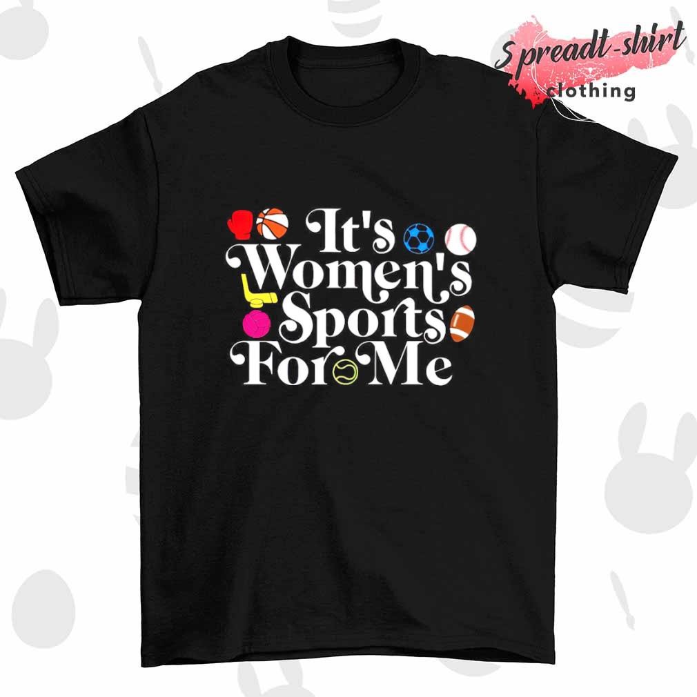 It's women's sports for me T-shirt