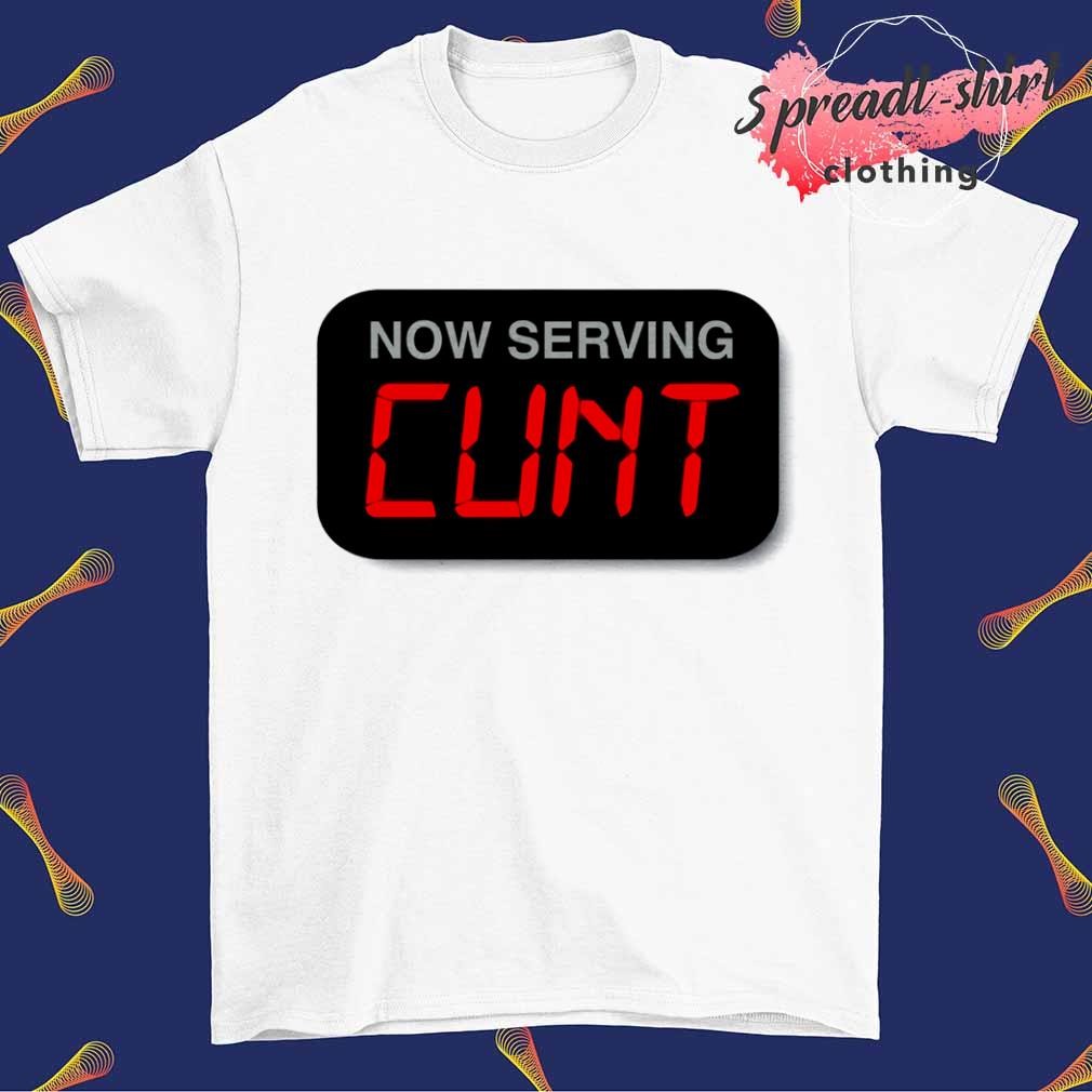 Now serving cunt T-shirt