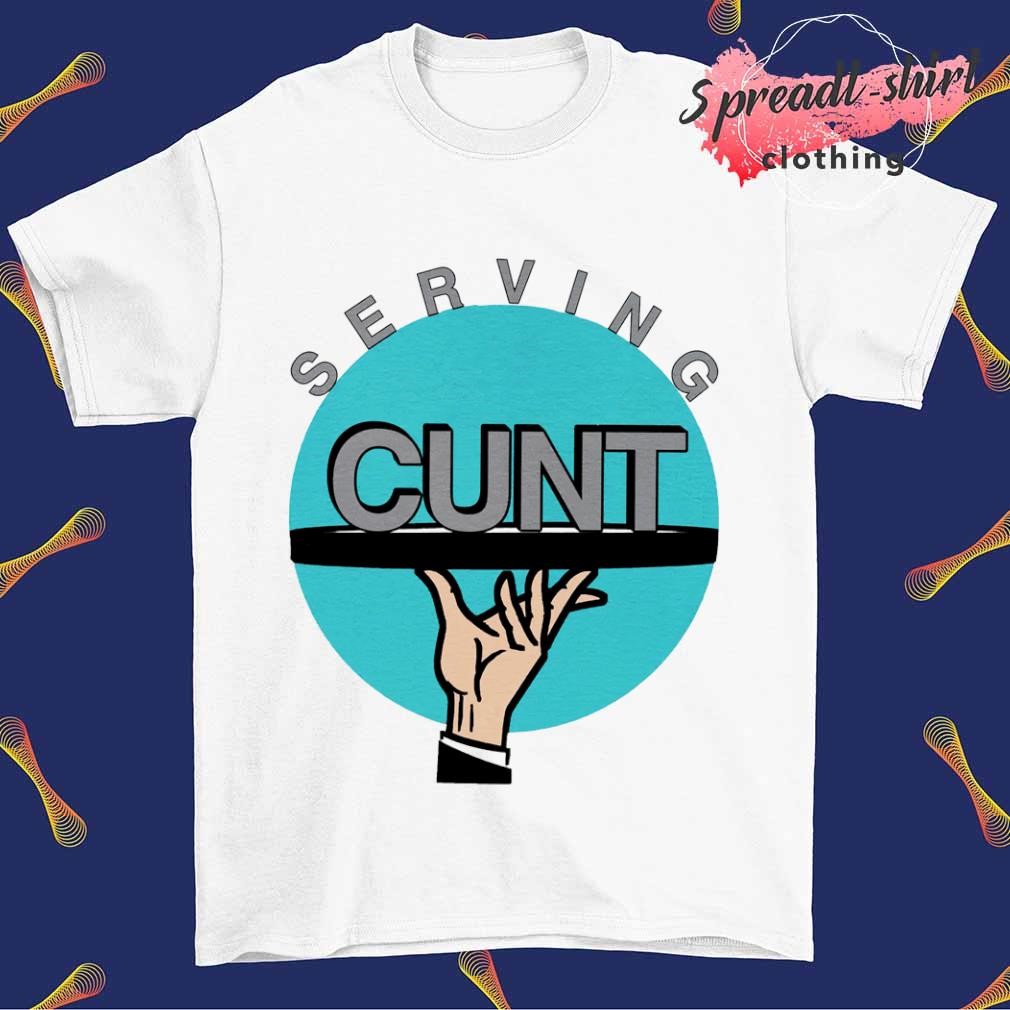 Serving cunt T-shirt